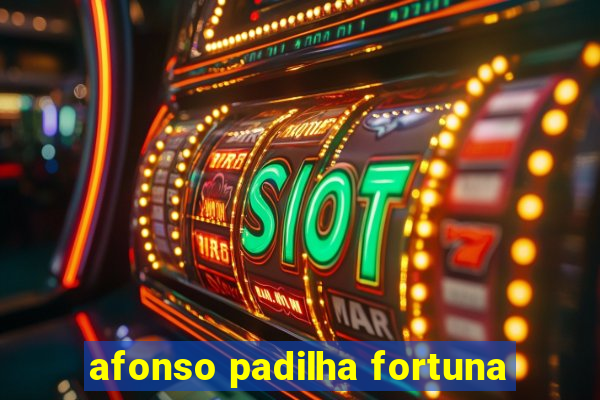 afonso padilha fortuna